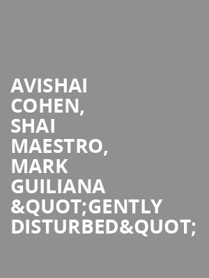 Avishai Cohen, Shai Maestro, Mark Guiliana "Gently Disturbed" at Barbican Hall